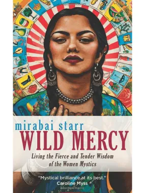 Wild Mercy: Living the Fierce and Tender Wisdom of the Women Mystics